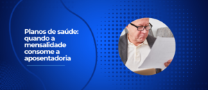 Planos de saúde: quando a mensalidade consome a aposentadoria